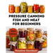 Pressure Canning Meat And Fish For Beginners: Canning And Preserving Meat And Fish Using Pressure Canning Method
