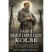 Saint Maximilian Kolbe: The Life And Sacrifice Of A Saint In Auschwitz.