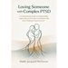Loving Someone with Complex PTSD: A Compassionate Guide to Understanding, Supporting, and Thriving in Your Relationship with a Childhood Trauma Surviv