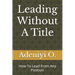 Leading Without A Title: How To Lead From Any Position