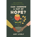 Can I Borrow a Cup of Hope?: How to Find Faith for Hard Times in 1 Peter