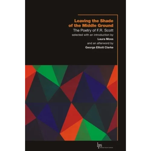 Leaving the Shade of the Middle Ground: The Poetry of F.R. Scott