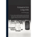 Fermented Liquors: a Treatise on Brewing, Distilling, Rectifying, and Manufacturing of Sugars, Wines, Spirits, and All Known Liquors, Inc