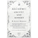 Alchemy: Ancient and Modern - Being a Brief Account of the Alchemistic Doctrines, and their Relations, to Mysticism on the One Hand, and to Recent Dis