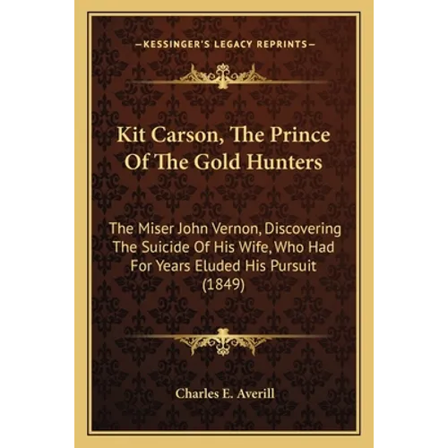 Kit Carson, The Prince Of The Gold Hunters: The Miser John Vernon, Discovering The Suicide Of His Wife, Who Had For Years Eluded His Pursuit (1849)