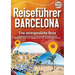 Reiseführer Barcelona - Eine unvergessliche Reise: Erkunden Sie alle Traumorte und Sehenswürdigkeiten und erleben Sie Kulinarisches, Action, Spaß, Ent