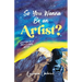 So You Wanna Be an Artist?: Written by a Professional Artist