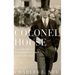 Colonel House: A Biography of Woodrow Wilson's Silent Partner