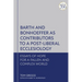 Barth and Bonhoeffer as Contributors to a Post-Liberal Ecclesiology: Essays of Hope for a Fallen and Complex World