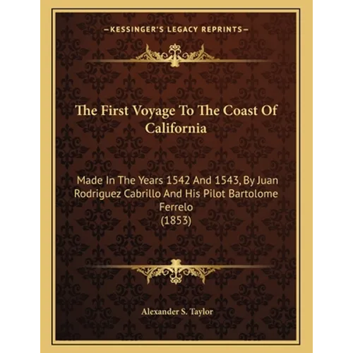 The First Voyage To The Coast Of California: Made In The Years 1542 And 1543, By Juan Rodriguez Cabrillo And His Pilot Bartolome Ferrelo (1853)