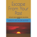 Escape From Your Past: Starting Over Again and Finding New Hope, Meaning and Joy