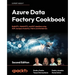 Azure Data Factory Cookbook - Second Edition: A data engineer's guide to building and managing ETL and ELT pipelines with data integration