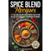 Spice Blend Recipes: An Easy-to-Follow Guide to Homemade Techniques and 101 Delicious Recipes for Beginners and Beyond