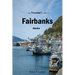 The Traveler's Guide To Fairbanks, Alaska: "Discover Fairbanks Like a Local: The Ultimate Insider's Handbook"