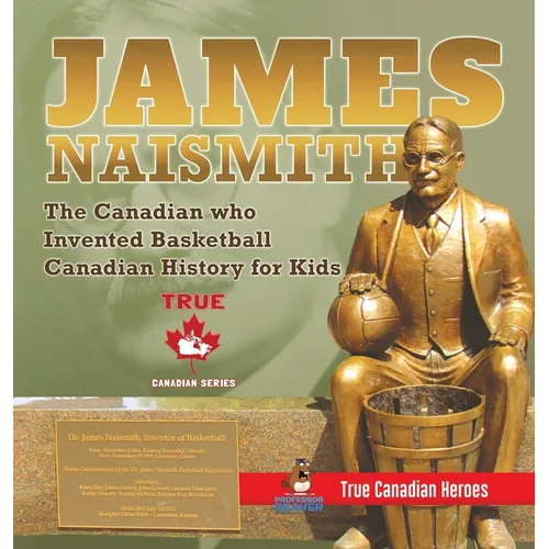 James Naismith - The Canadian who Invented Basketball Canadian History for Kids True Canadian Heroes - True Canadian Heroes Edition