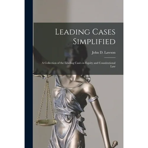 Leading Cases Simplified [microform]: a Collection of the Leading Cases in Equity and Constitutional Law