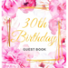 30th Birthday Guest Book: An Elegant Floral Keepsake for Her 30th Birthday - Square Hardcover Guest Sign-In Book for Women with 105 Pages for Wishes,
