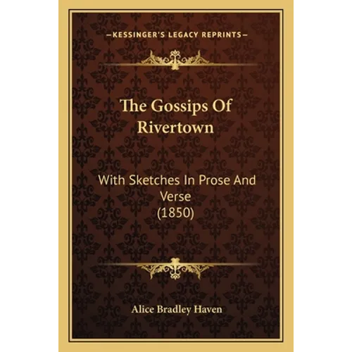 The Gossips Of Rivertown: With Sketches In Prose And Verse (1850)
