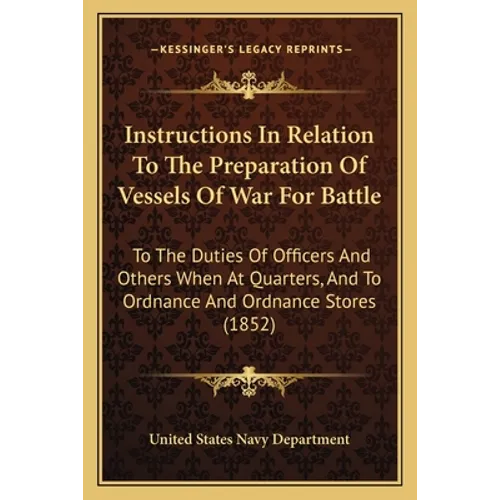 Instructions In Relation To The Preparation Of Vessels Of War For Battle: To The Duties Of Officers And Others When At Quarters, And To Ordnance And O