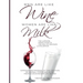 Men are like Wine, Women are like Milk: The Ultimate Man's Guide to the Fall of Western Civilization