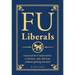 Fu Liberals: A Journal for Conservatives to Destroy, Rant and Vent Without Getting Arrested
