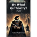 By What Authority? Part I