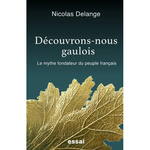 Découvrons-nous gaulois: Le mythe fondateur du peuple français