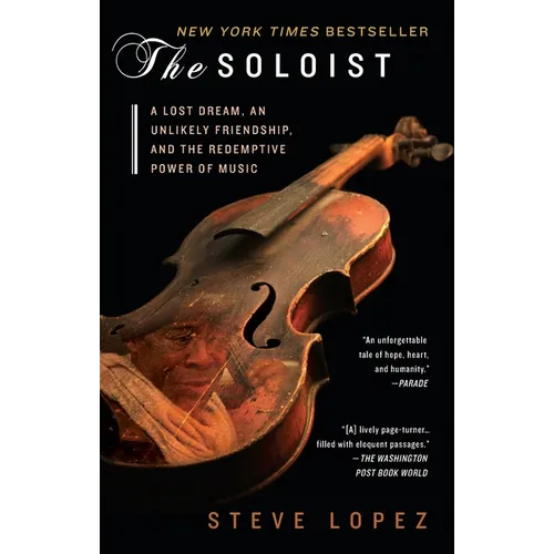 The Soloist: A Lost Dream, an Unlikely Friendship, and the Redemptive Power of Music