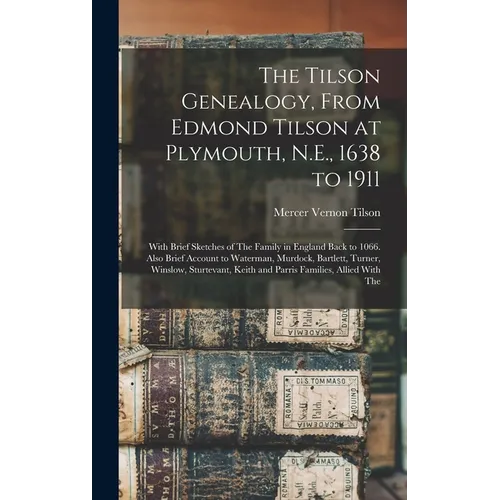 The Tilson Genealogy, From Edmond Tilson at Plymouth, N.E., 1638 to 1911; With Brief Sketches of The Family in England Back to 1066. Also Brief Accoun