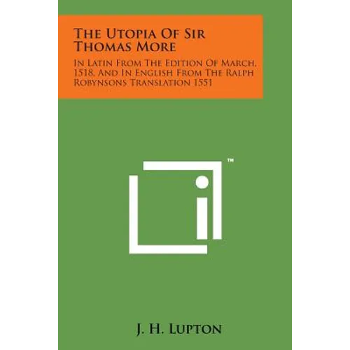 The Utopia of Sir Thomas More: In Latin from the Edition of March, 1518, and in English from the Ralph Robynsons Translation 1551