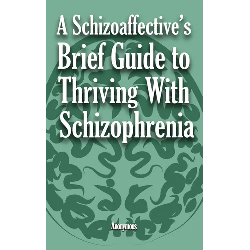 A Schizoaffective's Brief Guide to Thriving with Schizophrenia