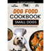 Dog Food Cookbook for Small Dogs: The Complete Guide to Canine Vet-Approved Homemade Simple and Delicious Recipes for a Tail Wagging and Healthier Fur