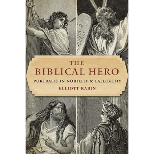 The Biblical Hero: Portraits in Nobility and Fallibility