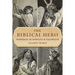 The Biblical Hero: Portraits in Nobility and Fallibility