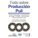 Todo sobre Producción Pull: Diseño, implantación y mantenimiento de Kanban, CONWIP y otros sistemas Pull de la producción Lean