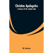 Christian Apologetics: A Defense Of The Catholic Faith