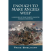 Enough to Make Angels Weep: A History of the Thirty-Eighth Indiana Infantry