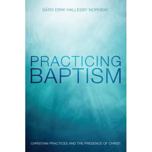 Practicing Baptism: Christian Practices and the Presence of Christ