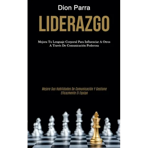 Liderazgo: Mejora tu lenguaje corporal para influenciar a otros a través de comunicación poderosa (Mejore sus habilidades de comu