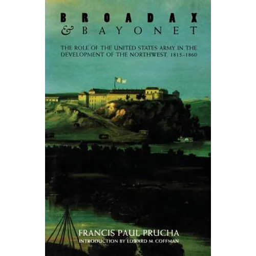 Broadax and Bayonet: The Role of the United States Army in the Development of the Northwest, 1815-1860