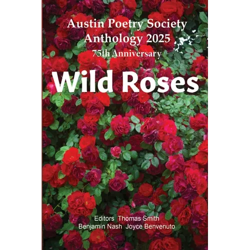 Wild Roses: Austin Poetry Society Anniversary Anthology 2025