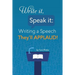 Write it, Speak it: Writing a Speech They?ll APPLAUD!