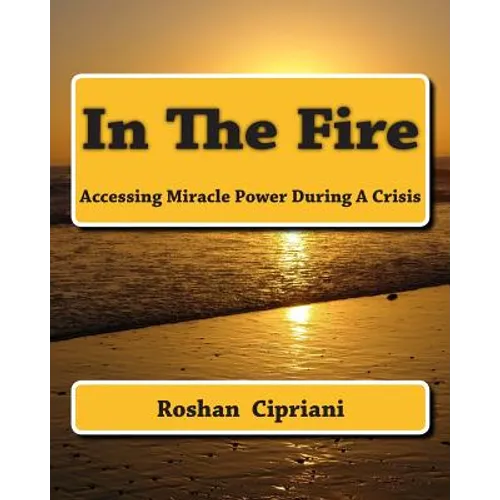 In The Fire: Accessing Miracle Power During A Crisis