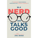 Be A Nerd That Talks Good: Transform Your Technical Knowledge into Powerful Messages