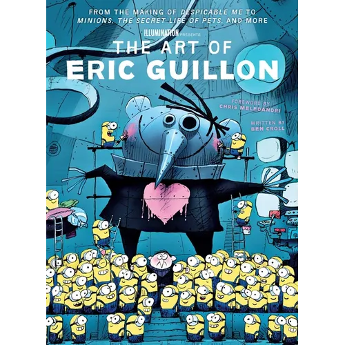 The Art of Eric Guillon: From the Making of Despicable Me to Minions, the Secret Life of Pets, and More
