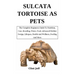 Sulcata Tortoise as Pets: The Complete Beginners Guide To Nutrition, Care, Breeding, Water, Food, Advanced Habitat Design, Lifespan, Health And
