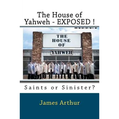 The House of Yahweh EXPOSED!: Saints or Sinister?
