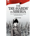 The 'Die-Hards' in Siberia: With the Middlesex Regiment Against the Bolsheviks 1918-19