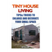 Tiny House Living: Tips & Tricks To Enlarge And Decorate Your Small Space