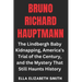 Bruno Richard Hauptmann: The Lindbergh Baby Kidnapping, America's Trial of the Century, and the Mystery That Still Haunts History